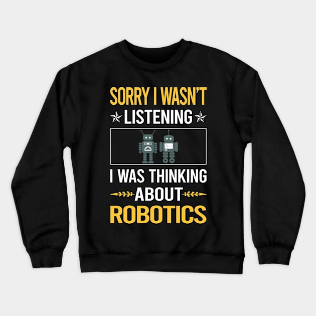 Sorry I Was Not Listening Robotics Robot Robots Crewneck Sweatshirt by Happy Life